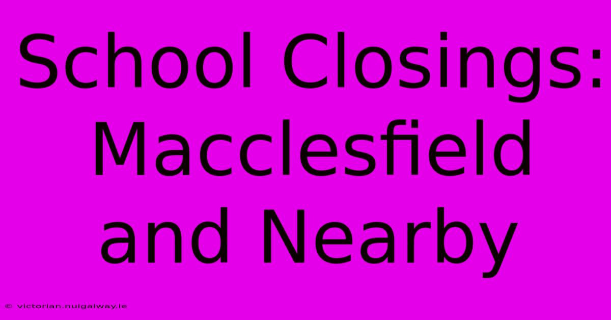 School Closings: Macclesfield And Nearby