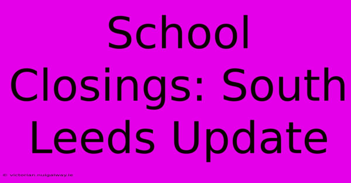 School Closings: South Leeds Update