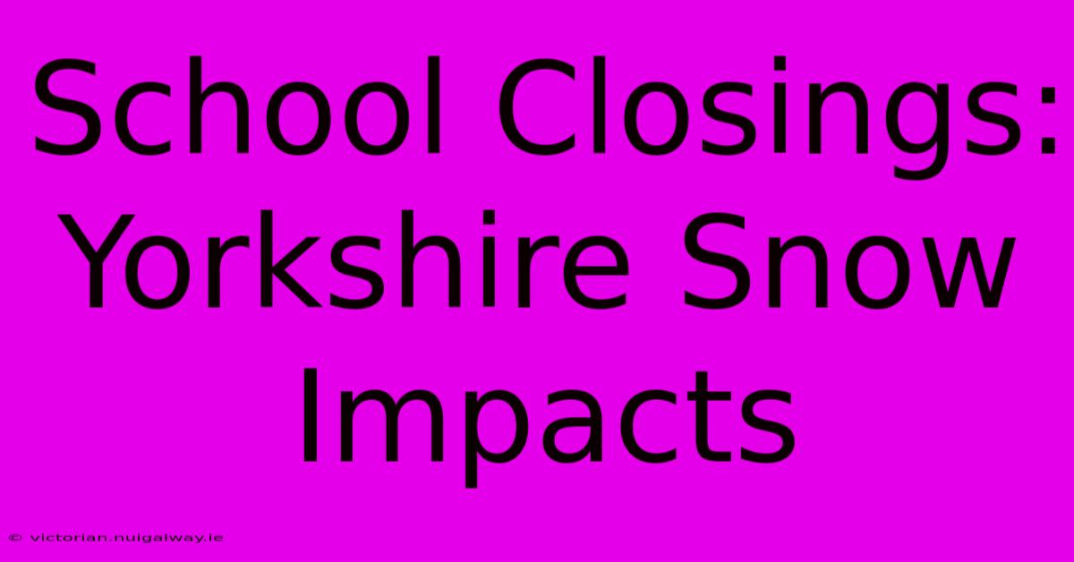 School Closings: Yorkshire Snow Impacts