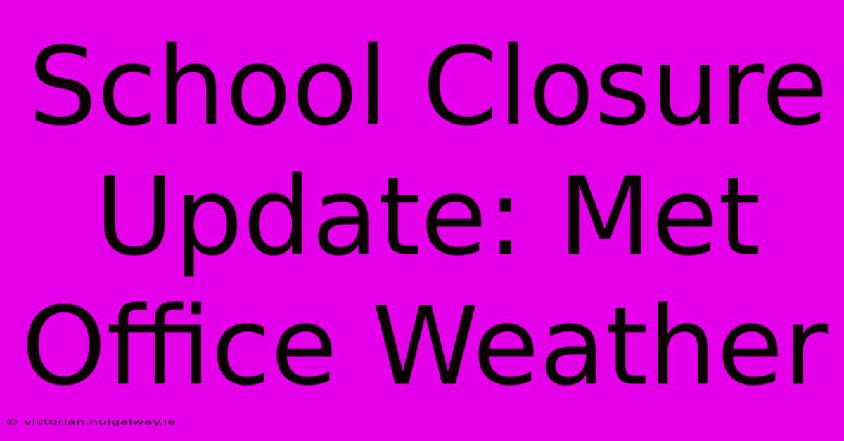 School Closure Update: Met Office Weather