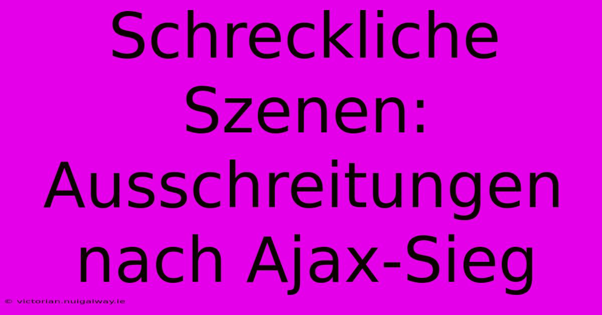 Schreckliche Szenen: Ausschreitungen Nach Ajax-Sieg