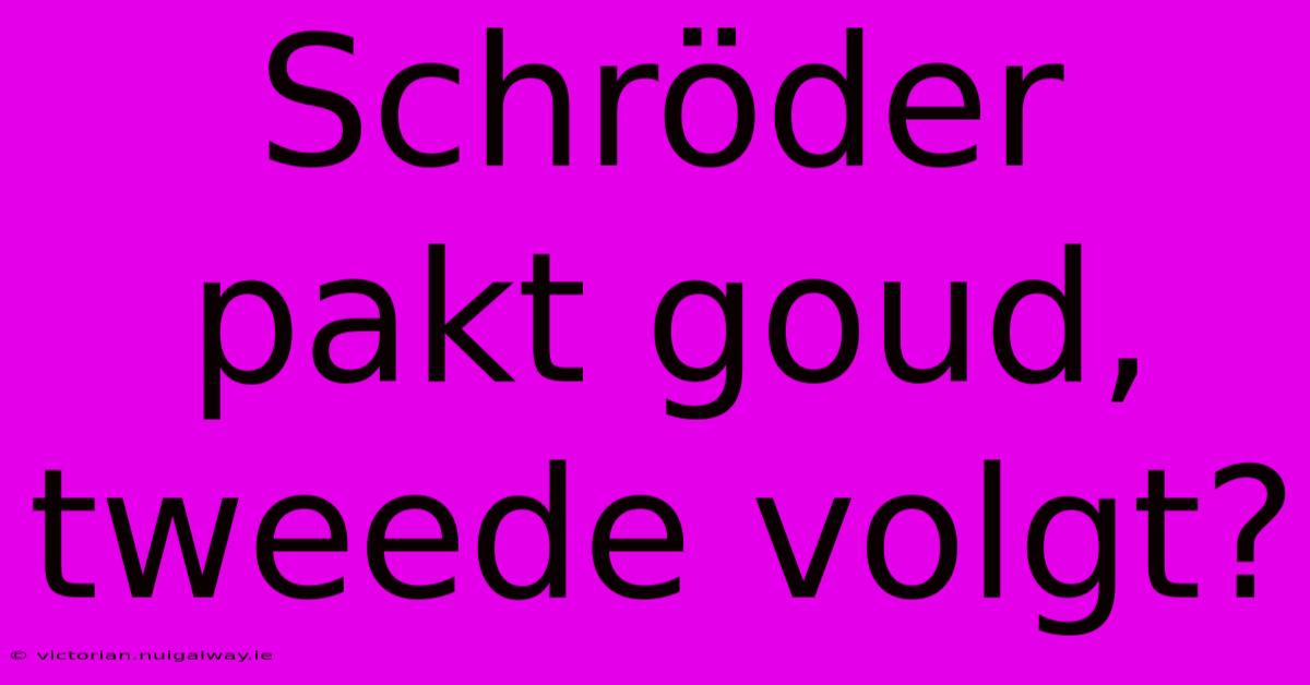 Schröder Pakt Goud, Tweede Volgt?