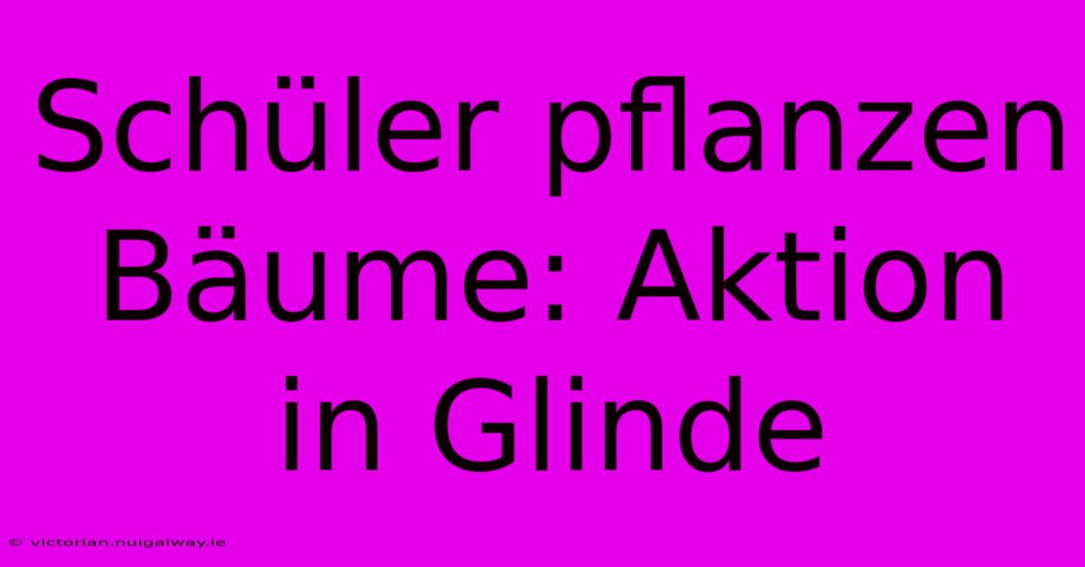 Schüler Pflanzen Bäume: Aktion In Glinde