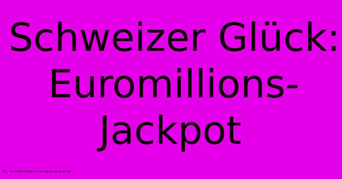 Schweizer Glück: Euromillions-Jackpot