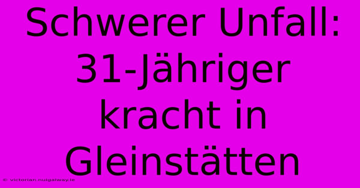 Schwerer Unfall: 31-Jähriger Kracht In Gleinstätten