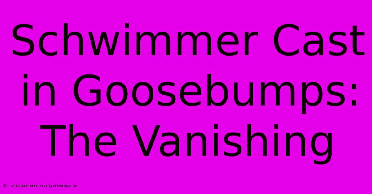 Schwimmer Cast In Goosebumps: The Vanishing