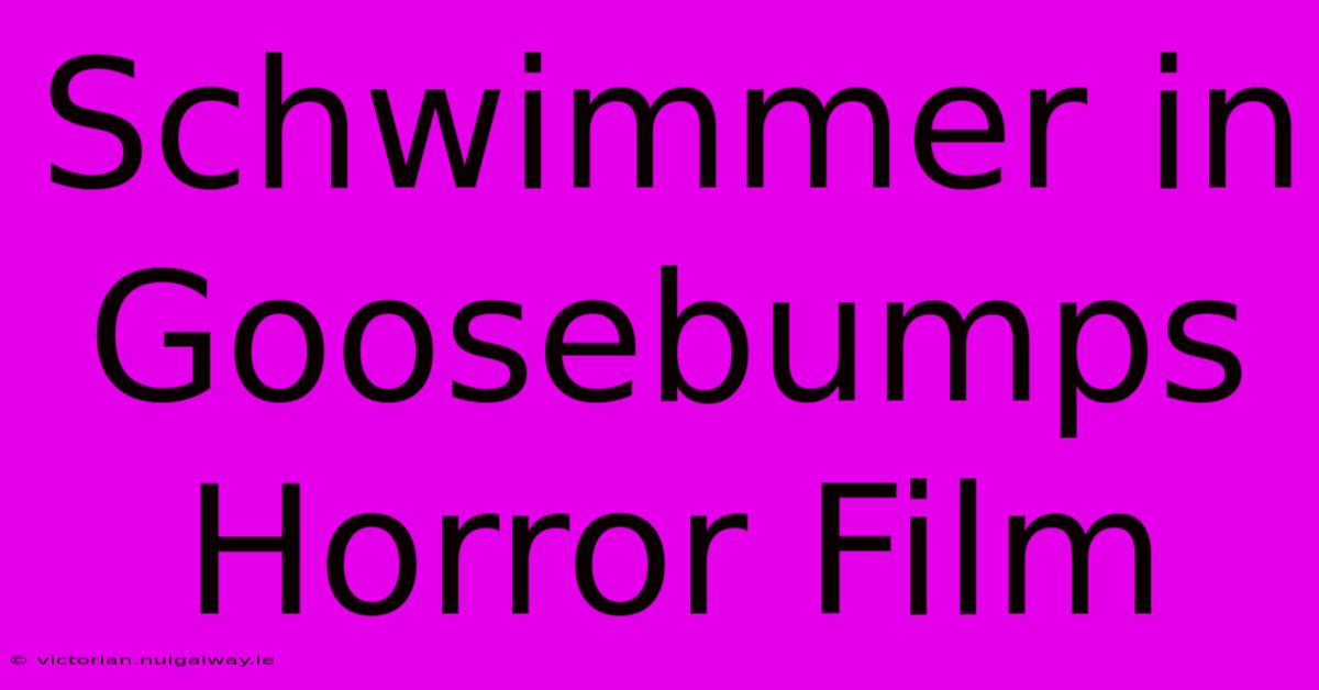 Schwimmer In Goosebumps Horror Film