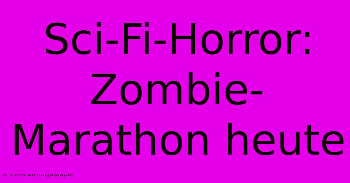 Sci-Fi-Horror: Zombie-Marathon Heute