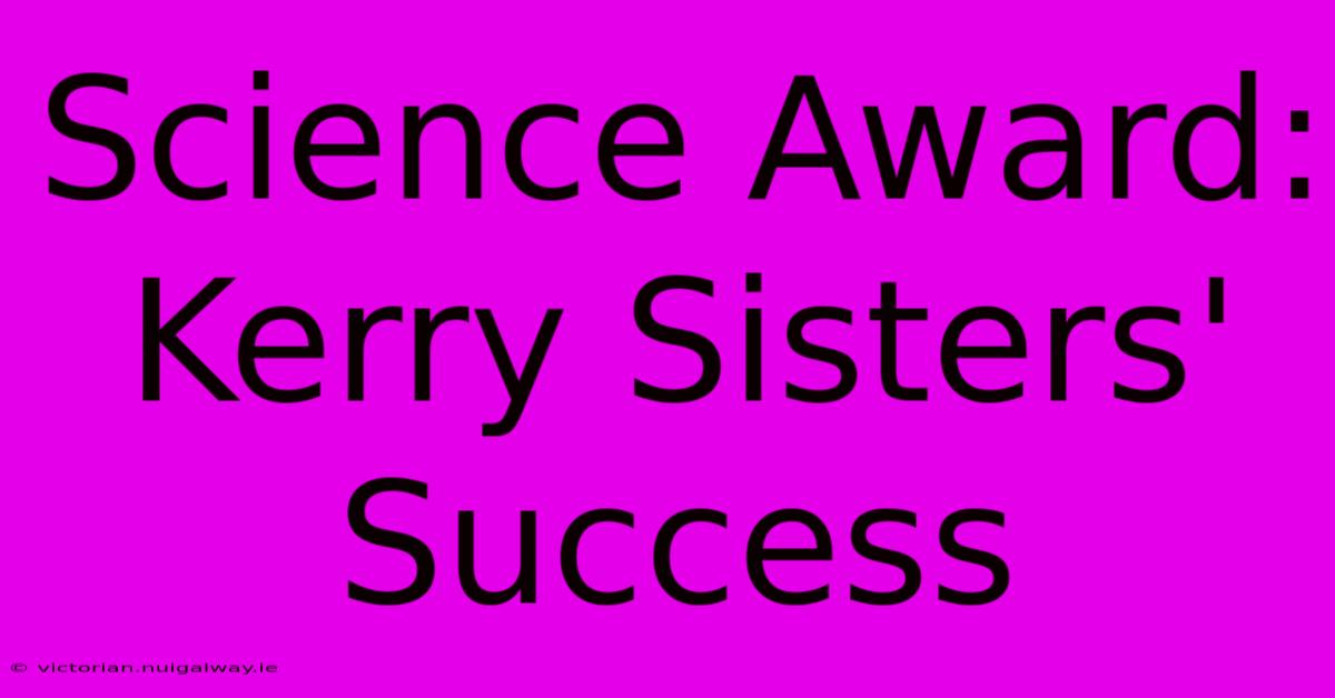 Science Award: Kerry Sisters' Success