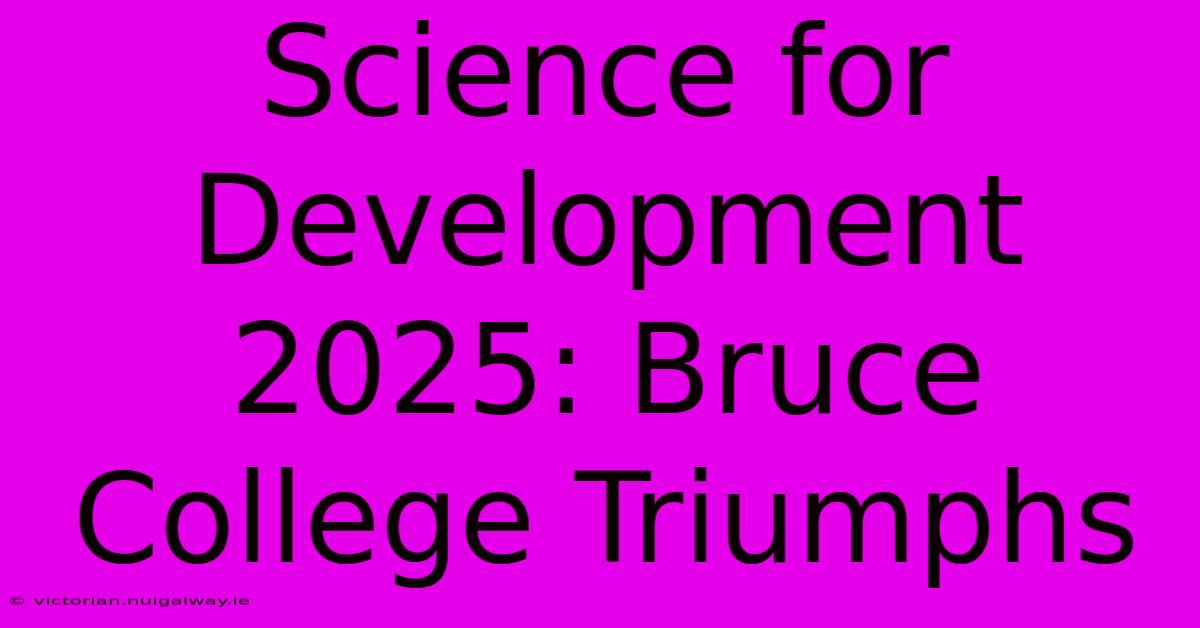 Science For Development 2025: Bruce College Triumphs