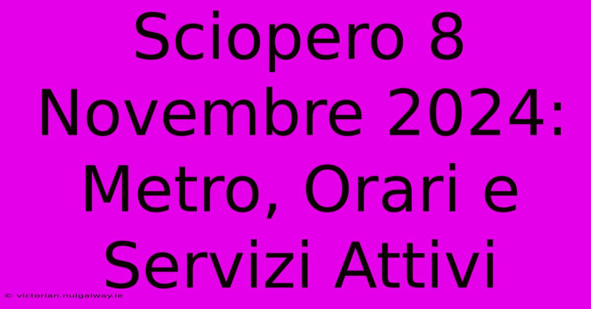 Sciopero 8 Novembre 2024: Metro, Orari E Servizi Attivi 