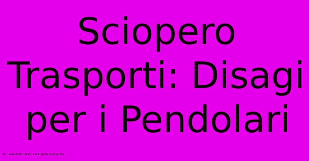 Sciopero Trasporti: Disagi Per I Pendolari