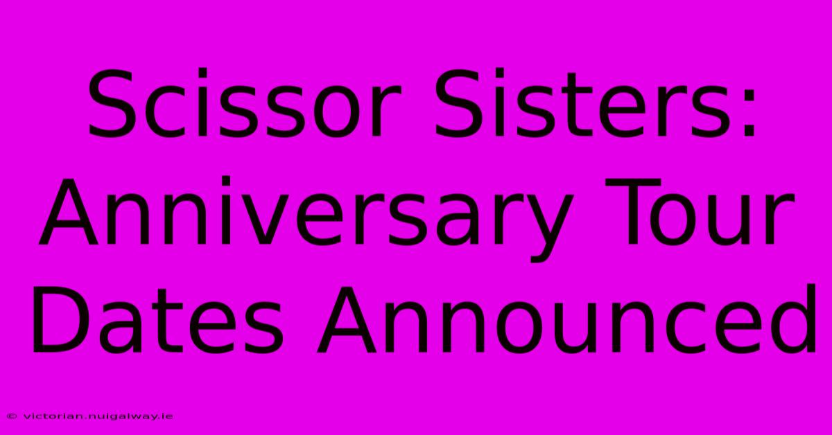 Scissor Sisters: Anniversary Tour Dates Announced