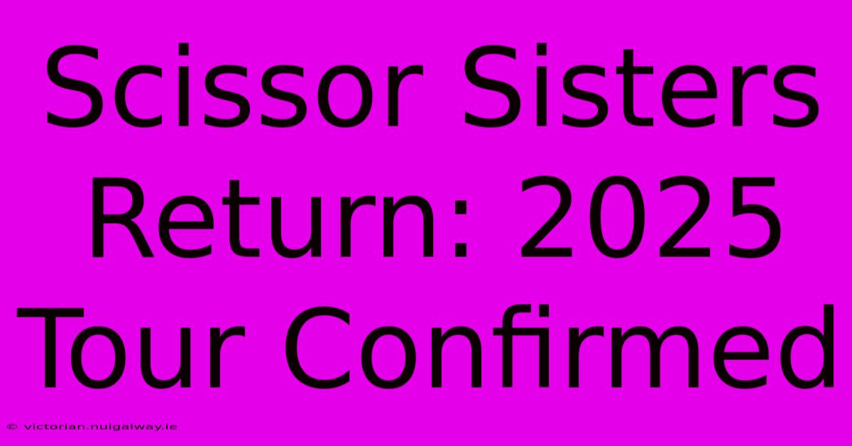 Scissor Sisters Return: 2025 Tour Confirmed