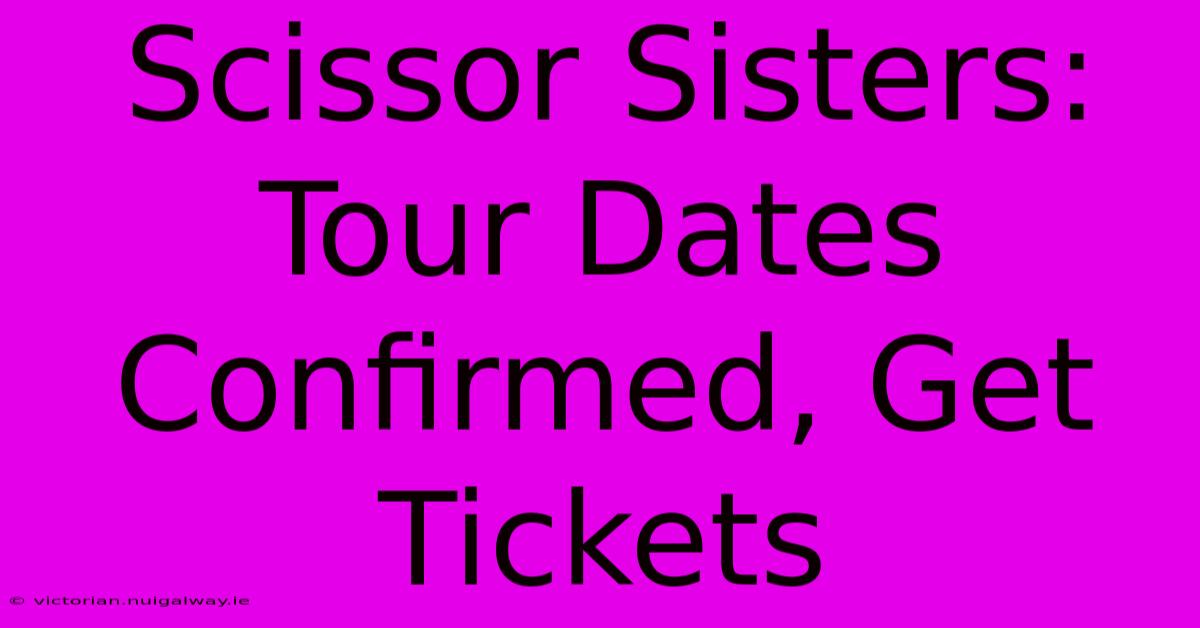 Scissor Sisters: Tour Dates Confirmed, Get Tickets