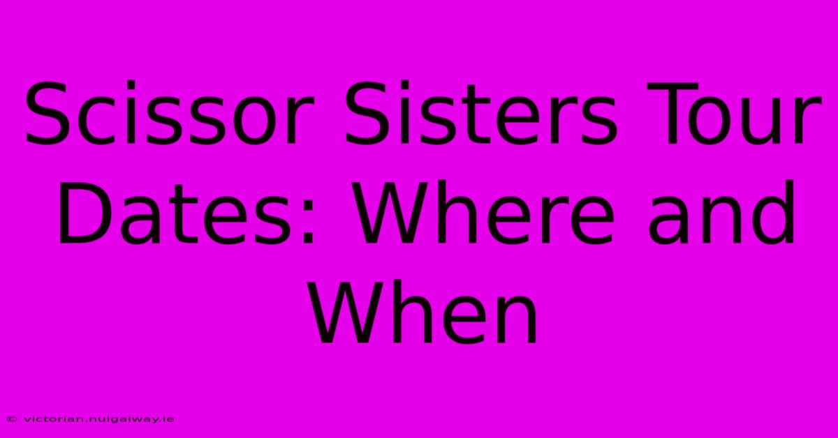 Scissor Sisters Tour Dates: Where And When