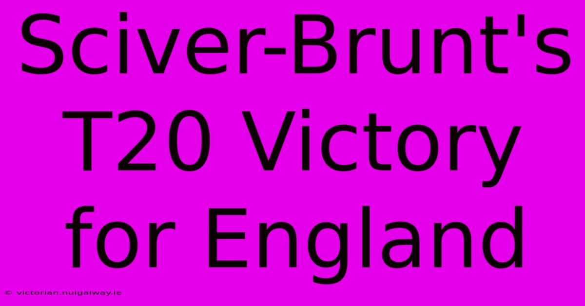 Sciver-Brunt's T20 Victory For England