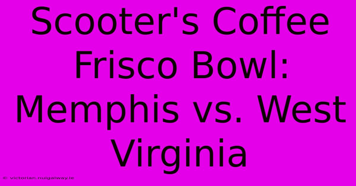 Scooter's Coffee Frisco Bowl: Memphis Vs. West Virginia