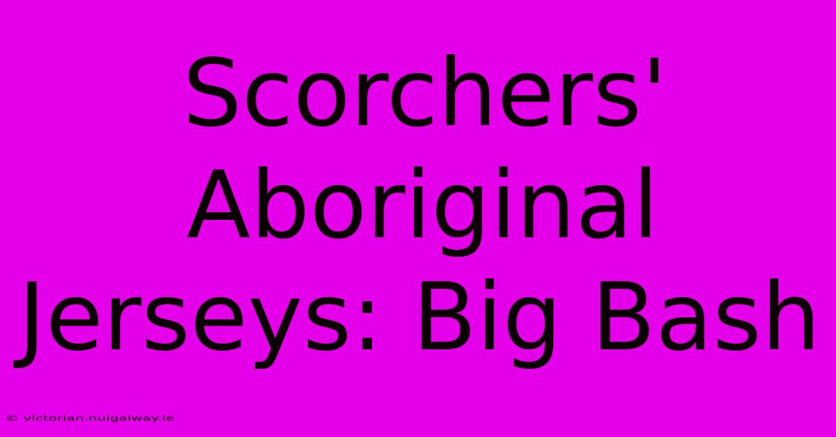 Scorchers' Aboriginal Jerseys: Big Bash