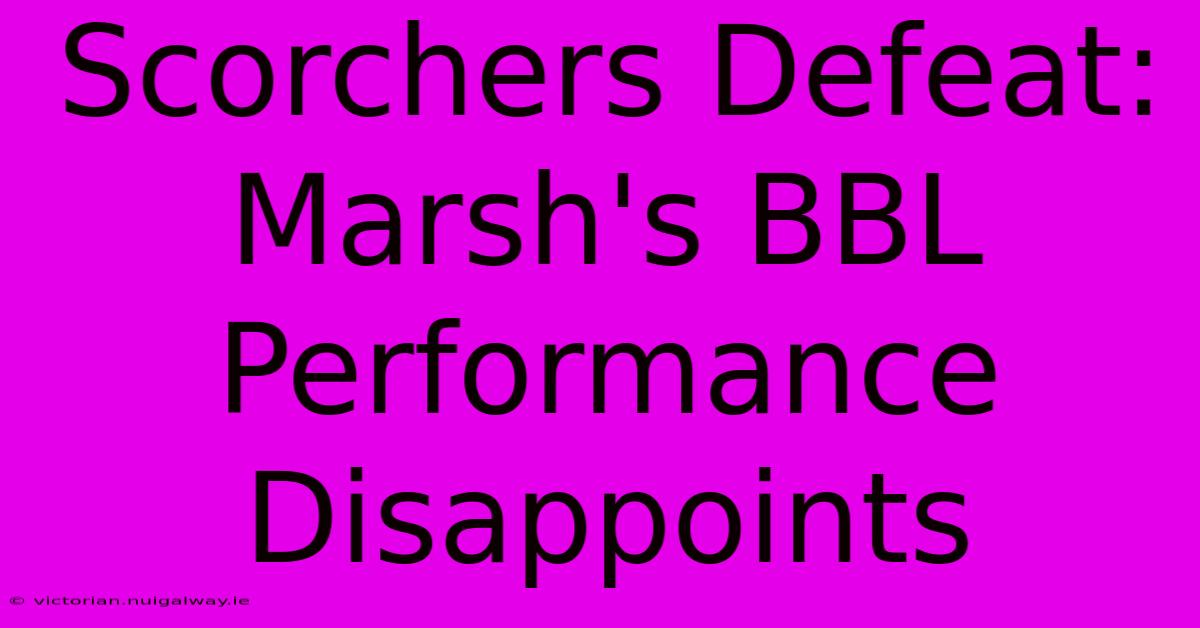 Scorchers Defeat: Marsh's BBL Performance Disappoints