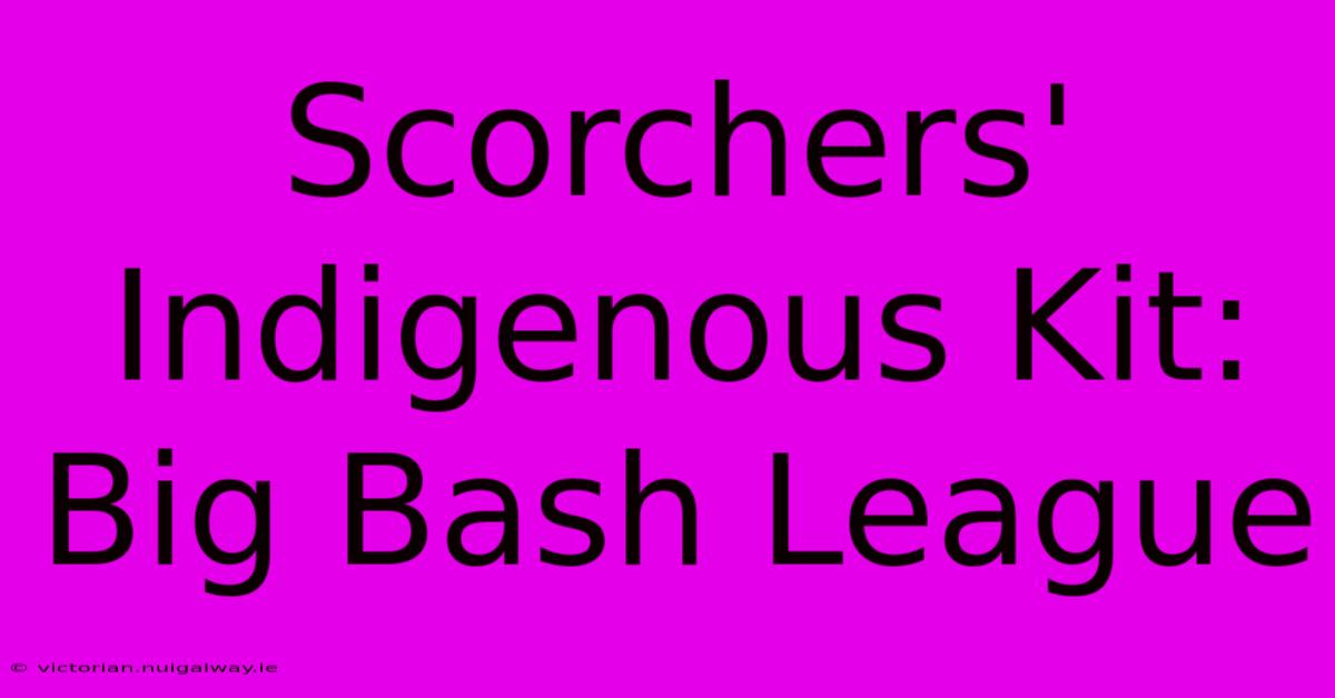 Scorchers' Indigenous Kit: Big Bash League