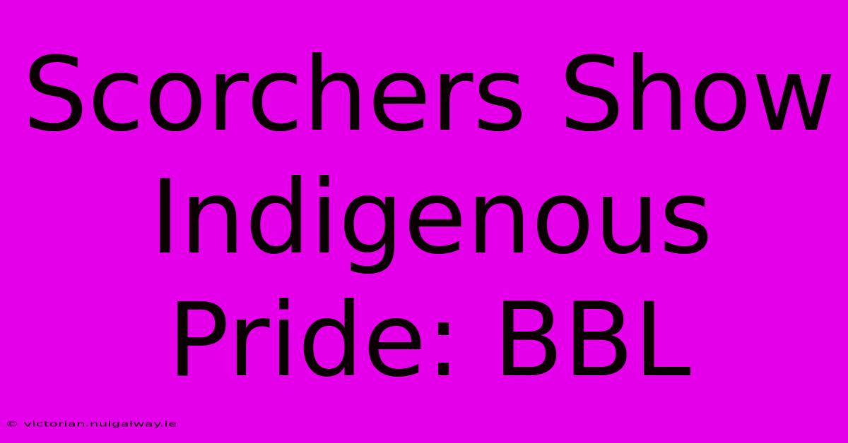 Scorchers Show Indigenous Pride: BBL