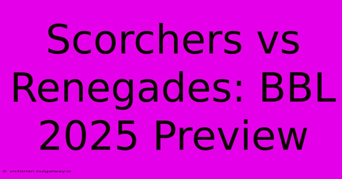 Scorchers Vs Renegades: BBL 2025 Preview