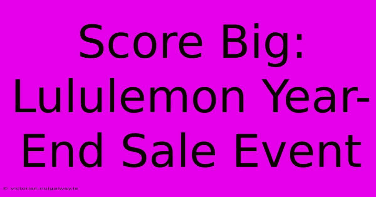 Score Big: Lululemon Year-End Sale Event