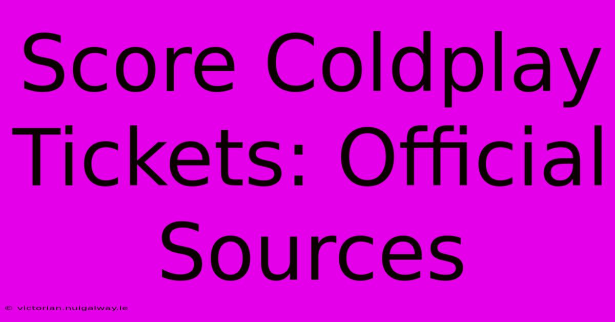 Score Coldplay Tickets: Official Sources