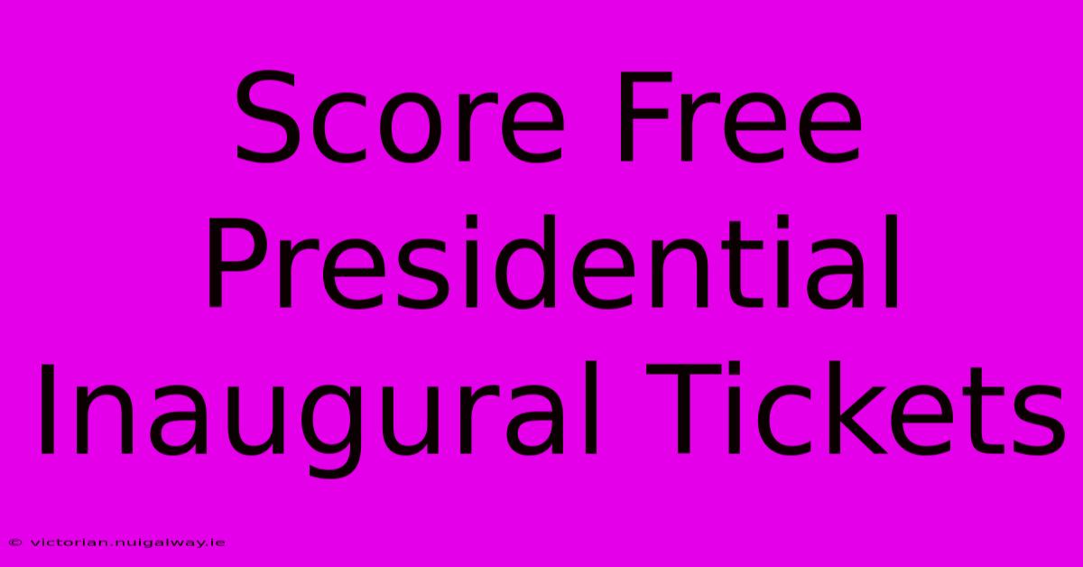 Score Free Presidential Inaugural Tickets