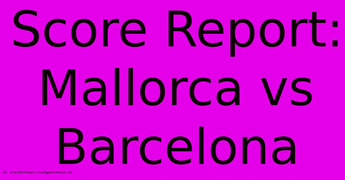 Score Report: Mallorca Vs Barcelona