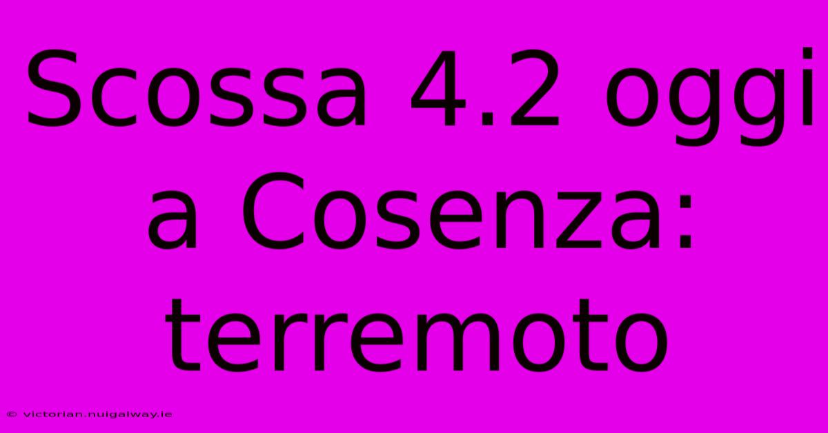 Scossa 4.2 Oggi A Cosenza: Terremoto