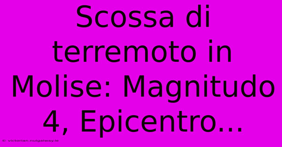 Scossa Di Terremoto In Molise: Magnitudo 4, Epicentro...