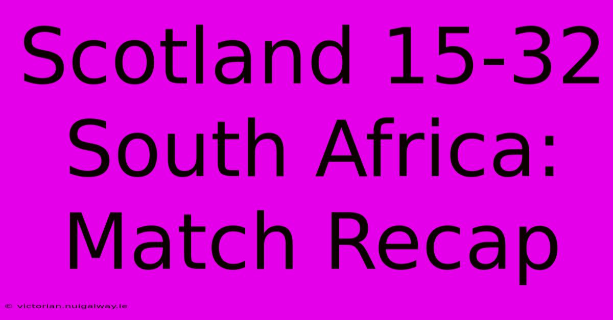 Scotland 15-32 South Africa: Match Recap