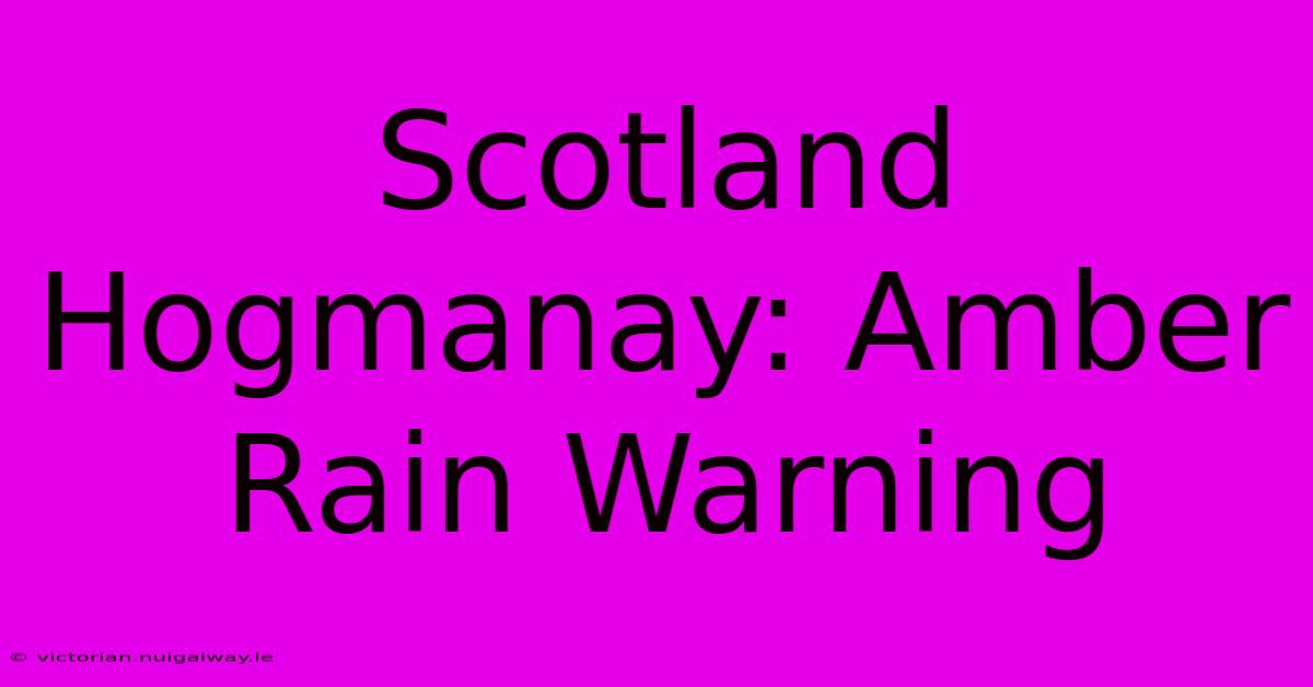 Scotland Hogmanay: Amber Rain Warning