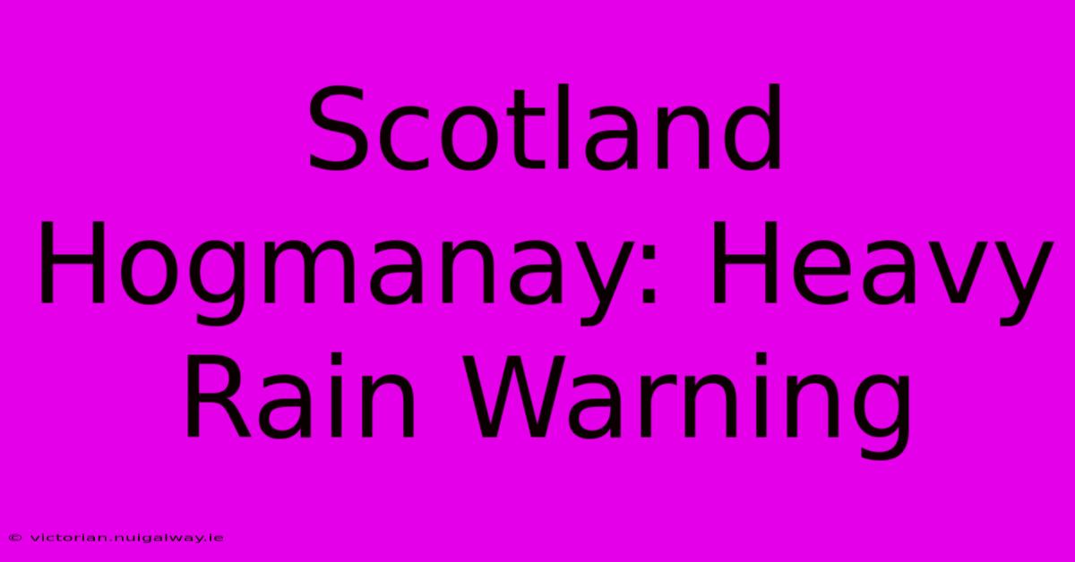 Scotland Hogmanay: Heavy Rain Warning