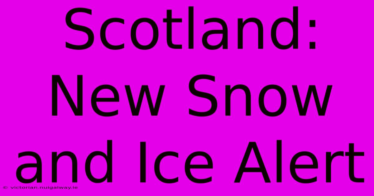 Scotland: New Snow And Ice Alert