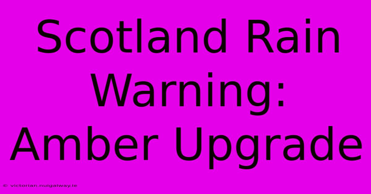 Scotland Rain Warning: Amber Upgrade