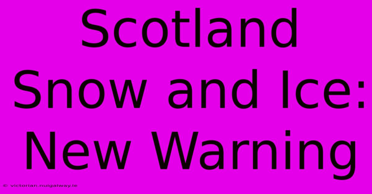 Scotland Snow And Ice: New Warning