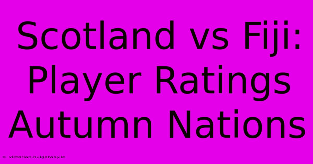 Scotland Vs Fiji: Player Ratings Autumn Nations