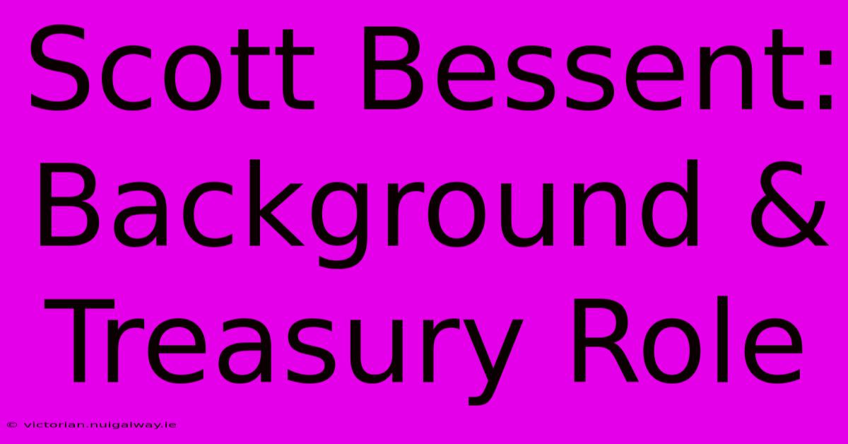 Scott Bessent: Background & Treasury Role