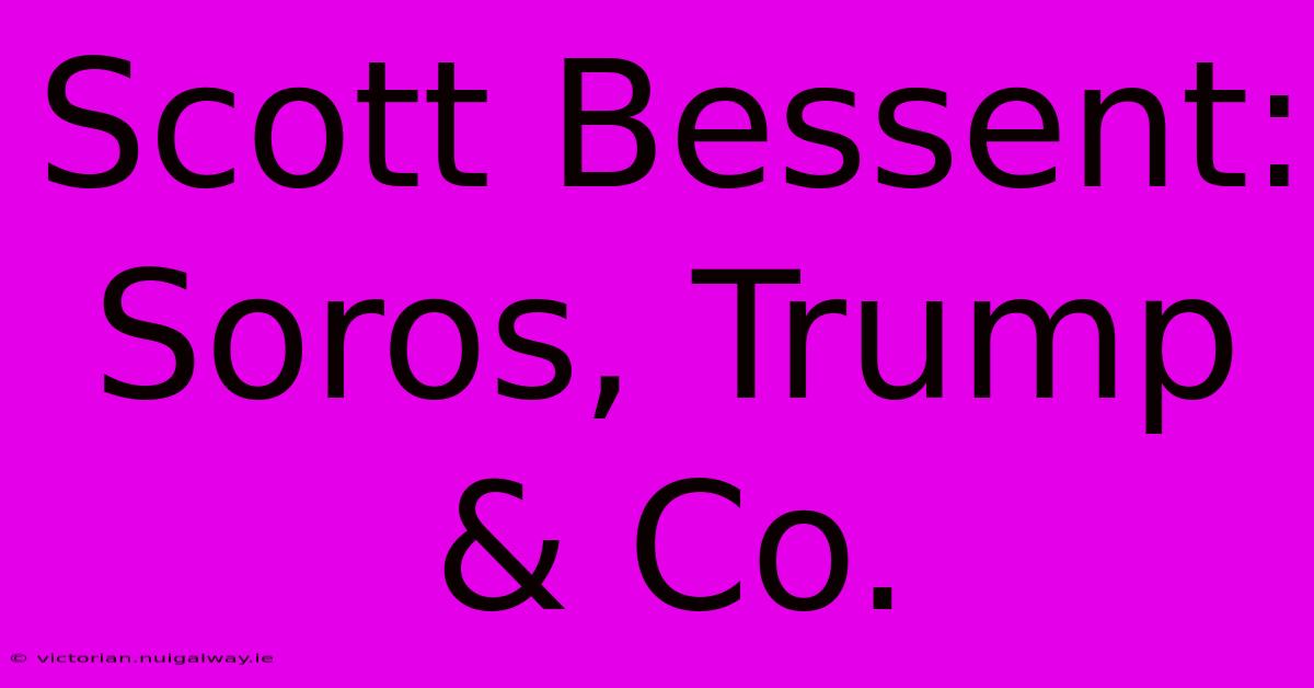 Scott Bessent: Soros, Trump & Co.