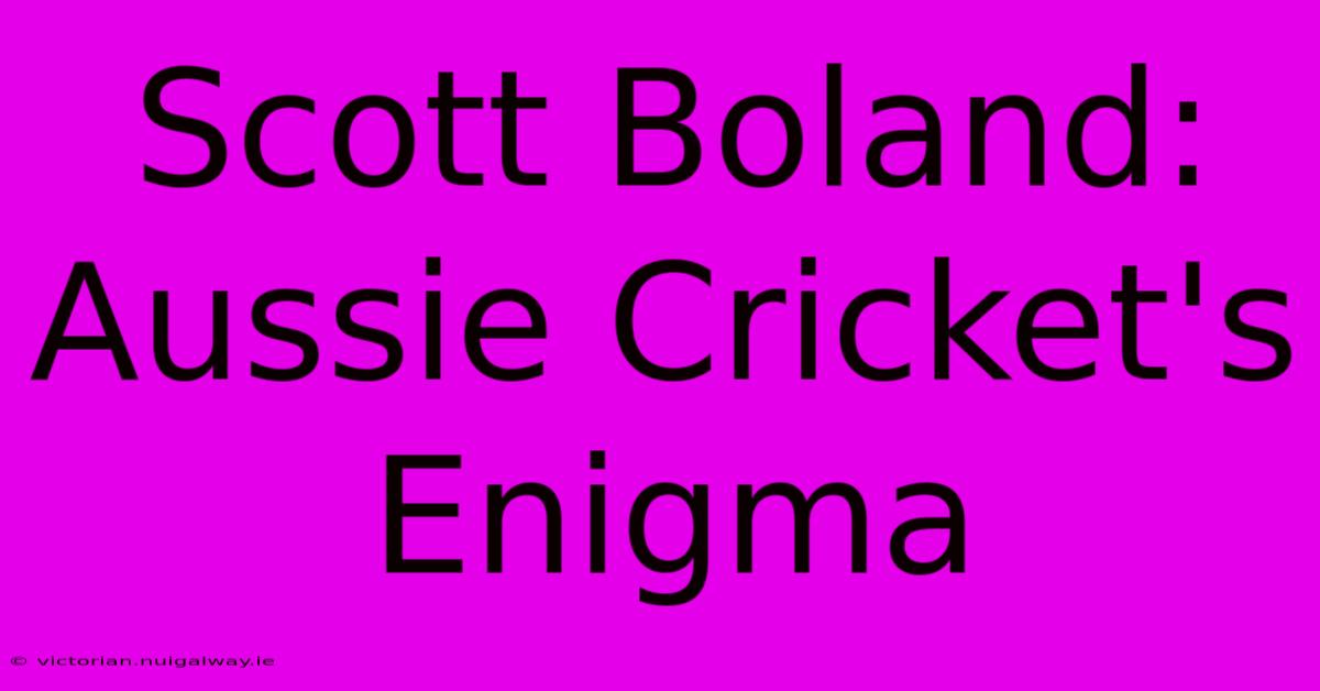 Scott Boland: Aussie Cricket's Enigma