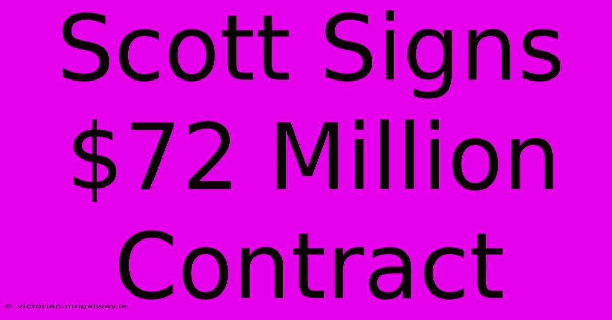 Scott Signs $72 Million Contract