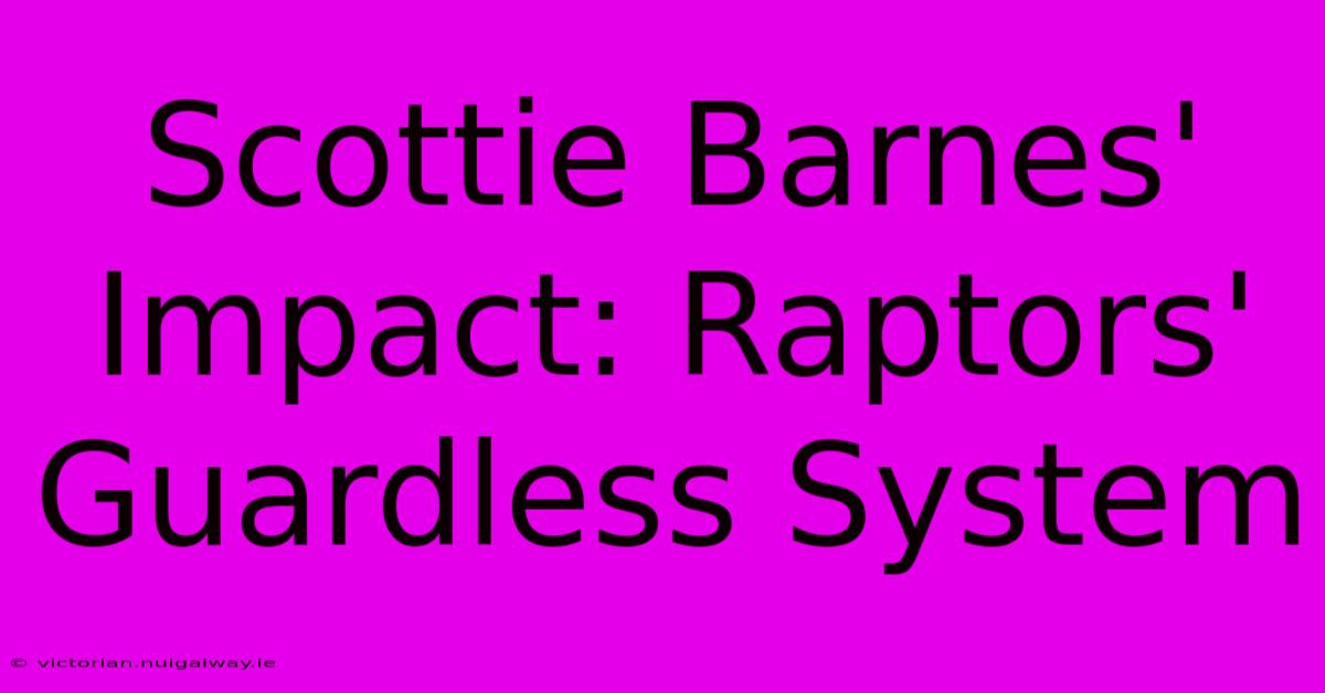 Scottie Barnes' Impact: Raptors' Guardless System