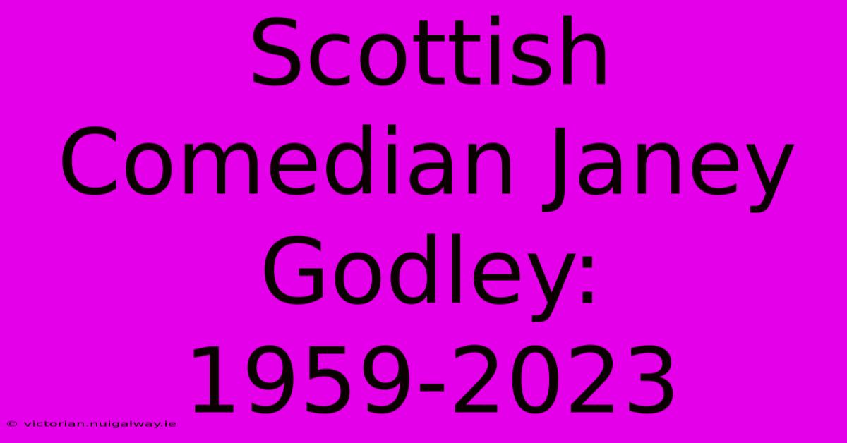 Scottish Comedian Janey Godley: 1959-2023 