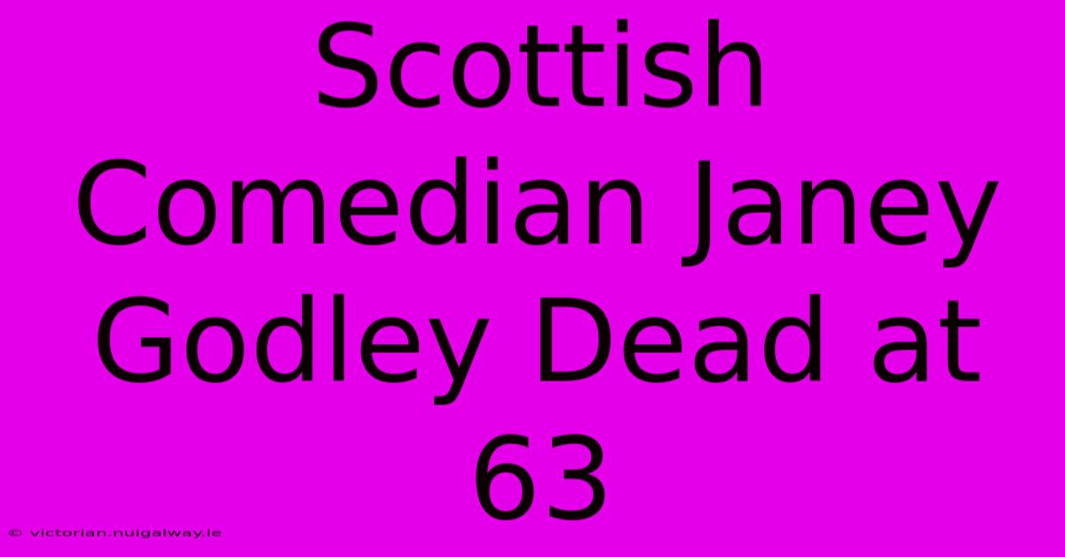 Scottish Comedian Janey Godley Dead At 63