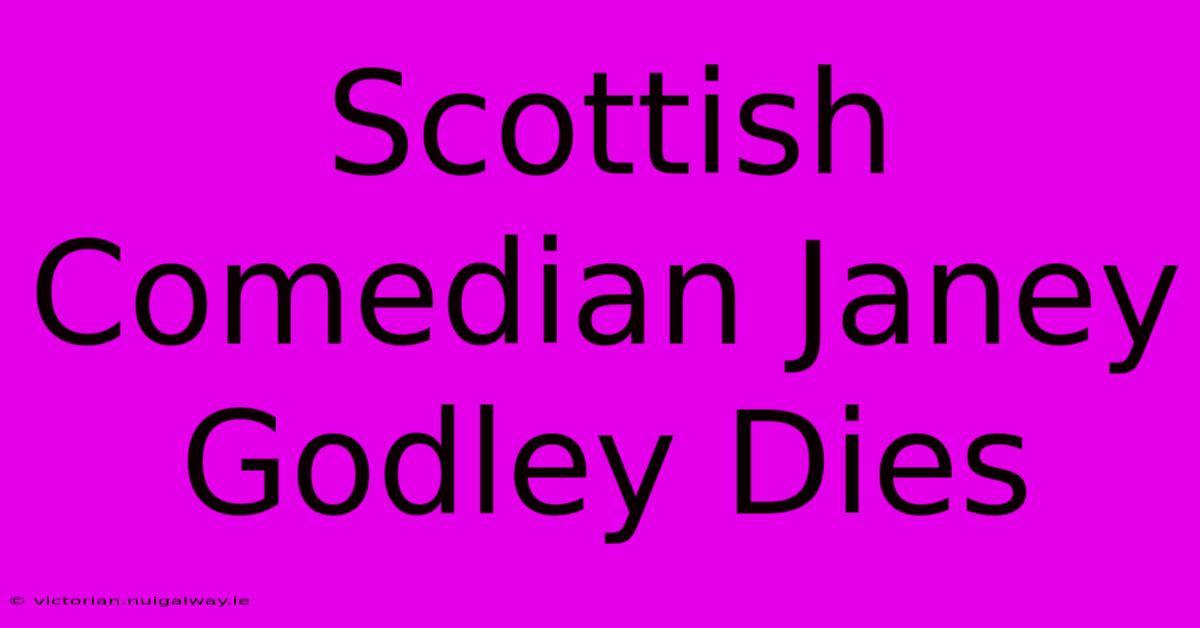 Scottish Comedian Janey Godley Dies