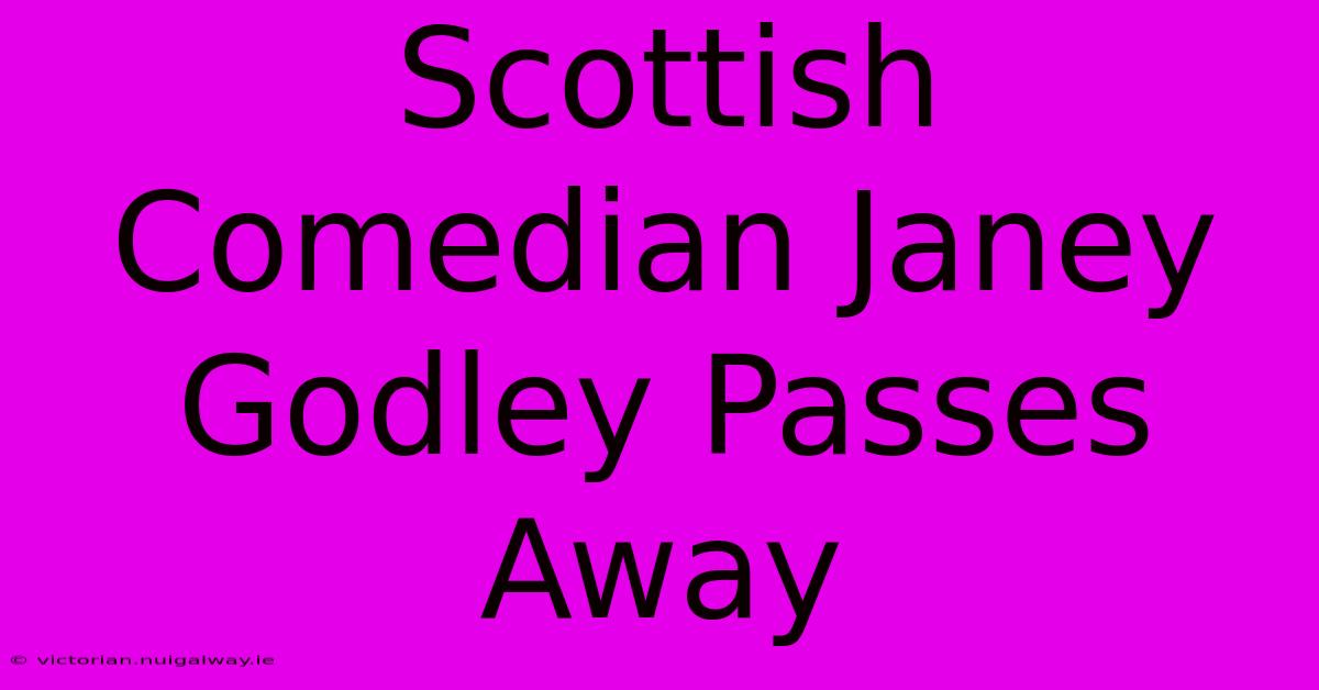 Scottish Comedian Janey Godley Passes Away