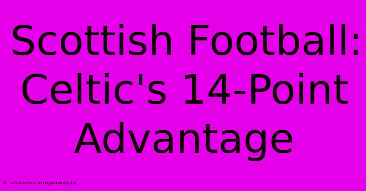 Scottish Football: Celtic's 14-Point Advantage